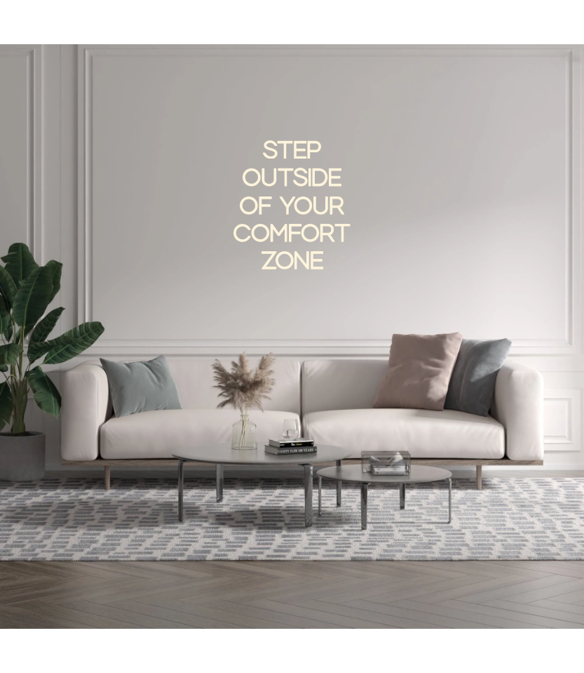 Custom text: STEP
OUTSIDE
OF YOUR
COMFORT
ZONE