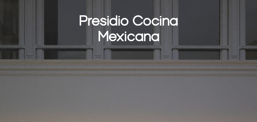 Custom text: Presidio Cocina
Mexicana