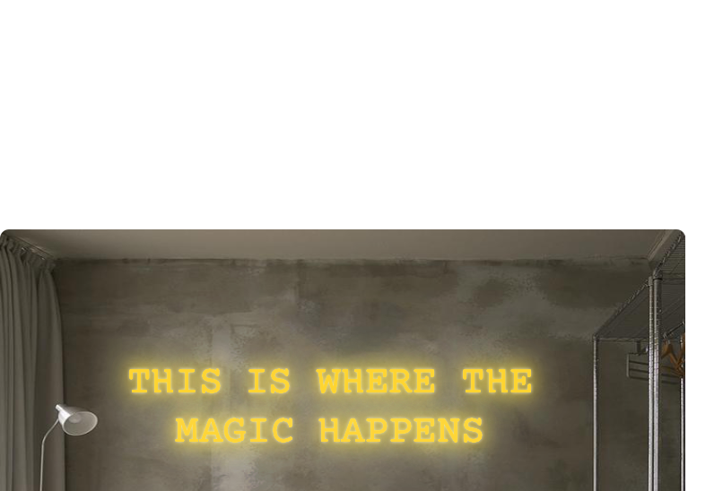 Custom order: THIS IS WHERE THE
MAGIC HAPPENS