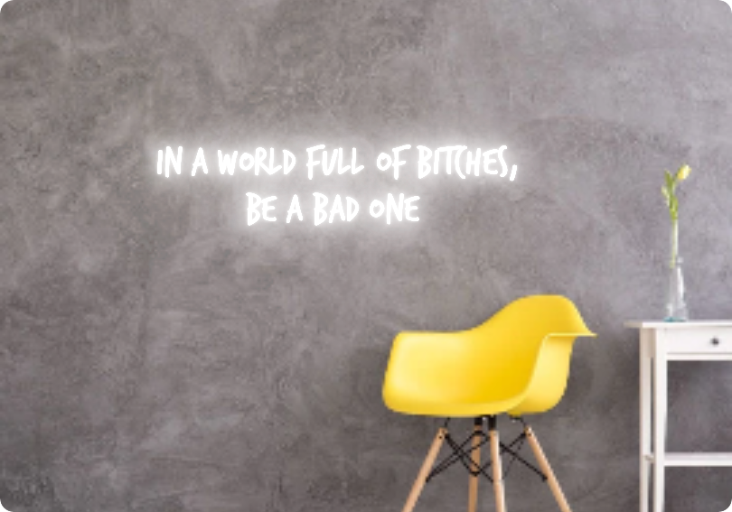 Custom text: in a world full of bitches, 
BE A BAD ONE