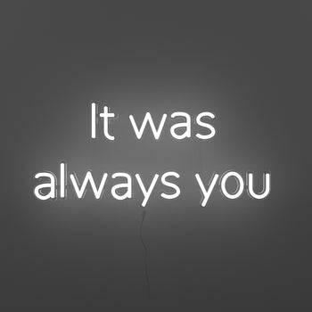 It was always you - LED Neon Sign