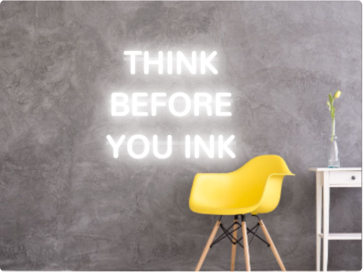 Custom text: THINK
BEFORE
YOU INK