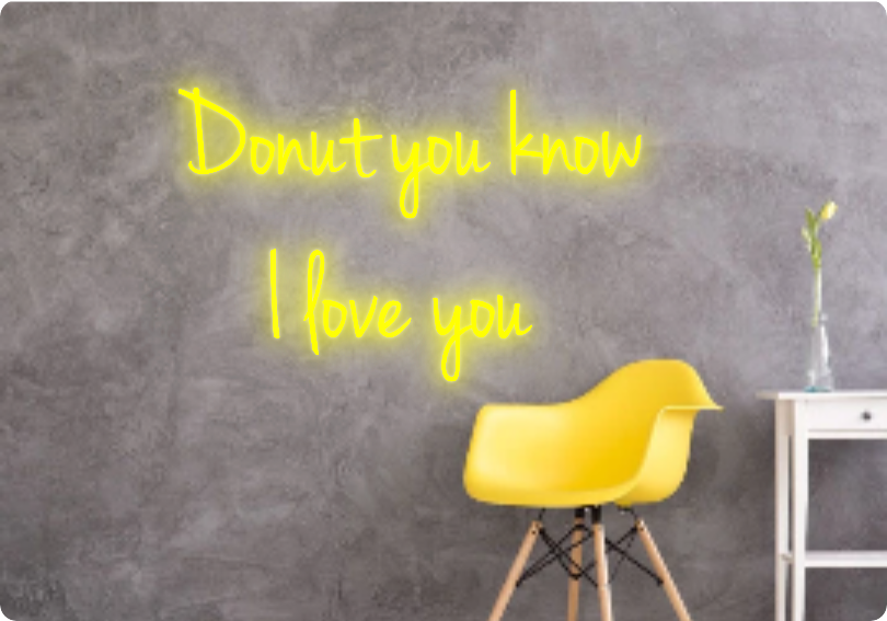 Custom text: Donut you know
I love you