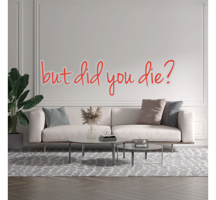 Custom text: but did you die?