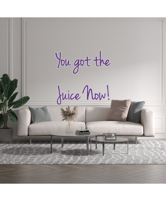 Custom text: You got the
Juice Now!