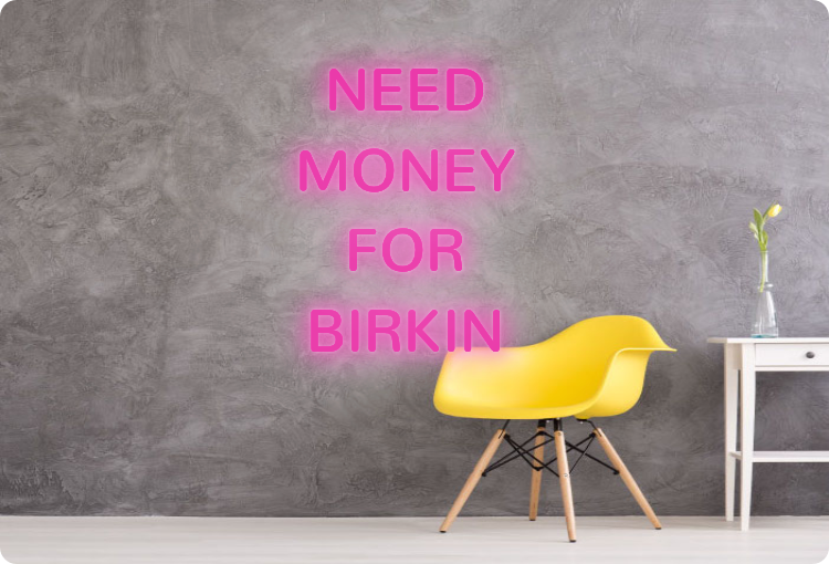 Custom order: NEED
MONEY
FOR
BIRKIN
