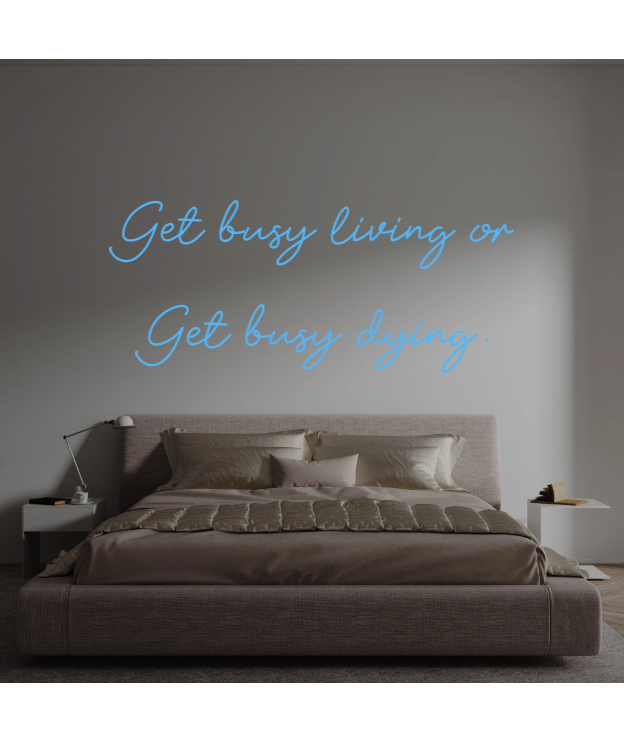 Custom text: Get busy living or
Get busy dying.