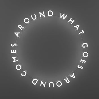 What Goes Around Comes Around - LED neon sign